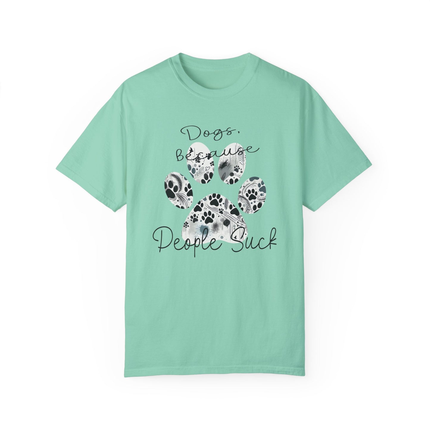 Dogs Because People Suck Shirt, Dog Shirt, Dogs t-shirt, funny dog mom shirt, dog mama, dog lover gift for dog lovers Garment-Dyed T-shirt